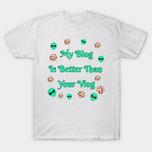 My Blog Is Better Than Your Vlog T-Shirt